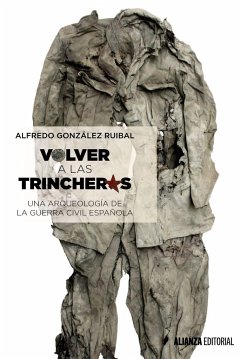Volver a las trincheras : una arqueología de la guerra civil española - González Ruibal, Alfredo