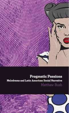 Pragmatic Passions: Melodrama and Latin American Social Narrative (eBook, ePUB) - Bush, Matthew