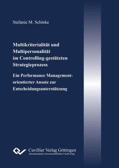 Multikriterialität und Multipersonalität im Controlling-gestützten Strategieprozess. Ein Performance Management-orientierter Ansatz zur Entscheidungsunterstützung - Schinke, Stefanie