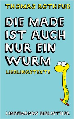 Die Made ist auch nur ein Wurm (eBook, PDF) - Rothfuß, Thomas