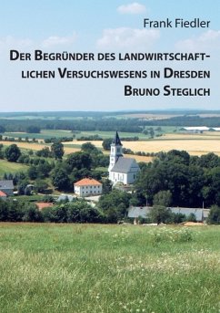 Der Begründer des landwirtschaftlichen Versuchswesens in Dresden Bruno Steglich (eBook, ePUB) - Fiedler, Frank