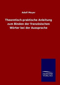 Theoretisch-praktische Anleitung zum Binden der französischen Wörter bei der Aussprache - Meyer, Adolf