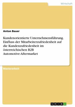 Kundenorientierte Unternehmensführung. Einfluss der Mitarbeiterzufriedenheit auf die Kundenzufriedenheit im österreichischen B2B Automotive-Aftermarket - Bauer, Anton
