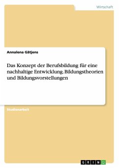 Das Konzept der Berufsbildung für eine nachhaltige Entwicklung. Bildungstheorien und Bildungsvorstellungen - Gätjens, Annalena