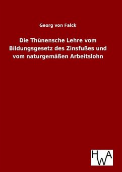 Die Thünensche Lehre vom Bildungsgesetz des Zinsfußes und vom naturgemäßen Arbeitslohn - Falck, Georg Von