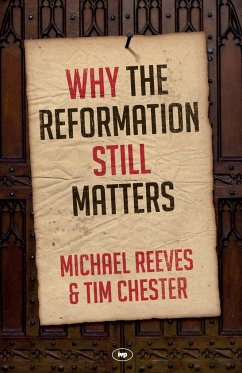 Why the Reformation Still Matters - Chester, Michael Reeves and Tim