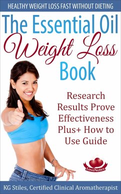 The Essential Oil Weight Loss Book Healthy Weight Loss without Dieting Research Results Prove Effectiveness Plus+ How to Use Guide (Healing with Essential Oil) (eBook, ePUB) - Stiles, Kg