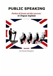 Public speaking: parlare in lingua inglese di fronte ad altre persone (eBook, PDF) - Giampieri, Patrizia