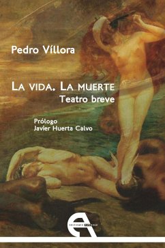 La vida, la muerte : teatro breve - Víllora, Pedro Manuel; Huerta Calvo, Javier