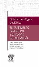 Guía farmacológica pediátrica en tratamiento parenteral y cuidados de enfermería - Álvarez López, Jorge . . . [et al.; Flores González, Jesús