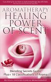 Aromatherapy Healing Power of Scent Blending Secrets Guide Plus+18 Classifications of Aroma (Healing with Essential Oil) (eBook, ePUB)