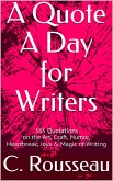 A Quote A Day for Writers: 365 Quotations on the Art, Craft, Humor, Heartbreak, Joys & Magic of Writing (eBook, ePUB)