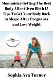 Mommisize Getting The Best Body After Given Birth 15 Tips To Get Your Body Back in Shape After Pregnancy and Lose Weight (Short Read, #6) (eBook, ePUB)