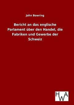 Bericht an das englische Parlament über den Handel, die Fabriken und Gewerbe der Schweiz - Bowring, John