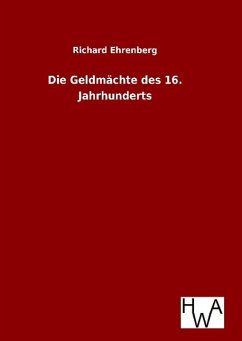 Die Geldmächte des 16. Jahrhunderts - Ehrenberg, Richard