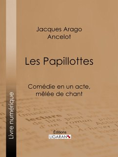 Les Papillottes (eBook, ePUB) - Arago, Jacques; Ancelot; Ligaran