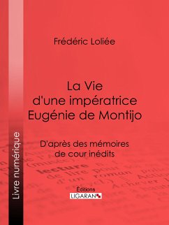 La Vie d'une impératrice Eugénie de Montijo (eBook, ePUB) - Ligaran; Loliée, Frédéric