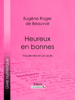 Heureux en bonnes (eBook, ePUB) - Ligaran; Roger de Beauvoir fils, Eugène
