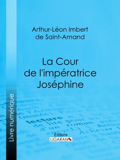 La Cour de l'impératrice Joséphine (eBook, ePUB) - Imbert de Saint-Amand, Arthur-Léon; Ligaran