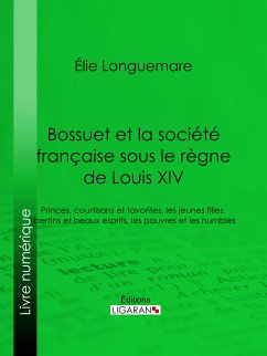 Bossuet et la société française sous le règne de Louis XIV (eBook, ePUB) - Ligaran; Longuemare, Élie