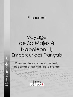 Voyage de Sa Majesté Napoléon III, empereur des Français (eBook, ePUB) - Ligaran; Laurent, F.