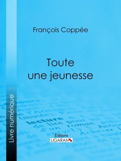 Toute une jeunesse (eBook, ePUB) - Ligaran; Coppée, François