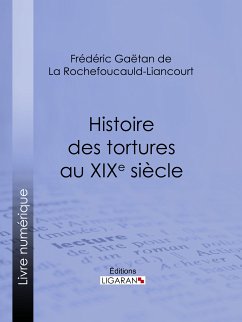 Histoire des tortures au XIXe siècle (eBook, ePUB) - Ligaran; Gaëtan de La Rochefoucauld-Liancourt, Frédéric