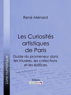 Les Curiosités artistiques de Paris (eBook, ePUB) - Ménard, René; Ligaran