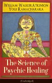 The Science of Psychic Healing (Unabridged) (eBook, ePUB)