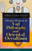 Advanced Course in Yogi Philosophy and Oriental Occultism (Unabridged) (eBook, ePUB)