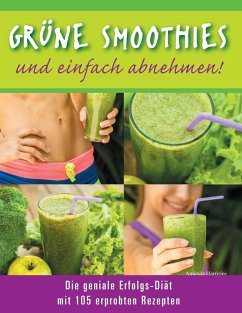 Grüne Smoothies - und einfach abnehmen! - Die geniale Erfolgs-Diät mit 105 erprobten Rezepten (eBook, ePUB) - Harrislee, Amanda