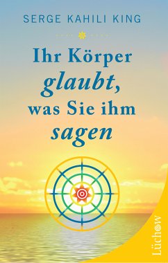 Ihr Körper glaubt, was Sie ihm sagen (eBook, ePUB) - King, Serge Kahili