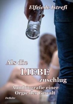 Als die Liebe zuschlug - Autobiografie einer Orgie der Gewalt - Istrefi, Elfriede