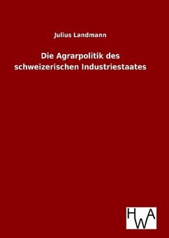 Die Agrarpolitik des schweizerischen Industriestaates - Landmann, Julius