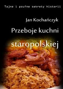 Przeboje kuchni staropolskiej (eBook, ePUB) - Kochańczyk, Jan