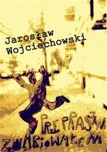 Przepraszam zwariowałem (eBook, PDF) - Wojciechowski, Jarosław