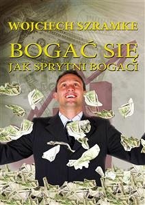 Bogać się jak sprytni bogaci (eBook, PDF) - Szramke, Wojciech