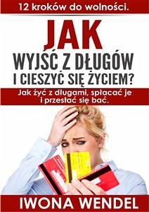 Jak wyjść z długów i cieszyć się życiem (eBook, PDF) - Wendel, Iwona