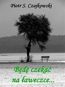 Będę czekać na ławeczce (eBook, ePUB) - Czajkowski, Piotr
