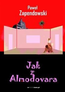 Jak z Almodovara (eBook, ePUB) - Zapendowski, Paweł