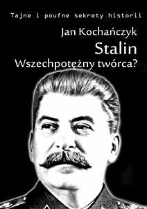 Stalin! Wszechpotężny twórca? (eBook, ePUB) - Kochańczyk, Jan