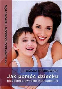 Jak pomóc dziecku niepełnosprawnemu intelektualnie (eBook, ePUB) - Bobrowski, Tomasz