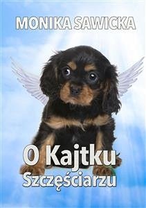 O Kajtku Szczęściarzu (eBook, ePUB) - Sawicka, Monika