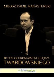 Byłem ochroniarzem księdza Twardowskiego (eBook, ePUB) - Kamil Manasterski, Miłosz