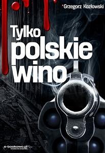 Tylko polskie wino (eBook, ePUB) - Kozłowski, Grzegorz
