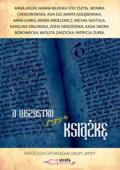 A wszystko przez tę książkę (eBook, ePUB) - Adler, Anna; Bilińska Stecyszyn, Hanna; Chodorowska, Monika; Dzi, Asia; Gołębiewska, Marta; Mikielewicz, Marek; Nastula, Michał; Orłowska, Karolina; Sierszeńska, Zofia; Sikora Borowiecka, Kasia; Zarzycka, Wioleta; Łobko, Anna; Żurek, Patrycja