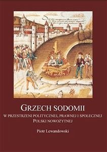 Grzech sodomii w przestrzeni politycznej, prawnej i społecznej Polski nowożytnej (eBook, ePUB) - Lewandowski, Piotr