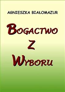 Bogactwo z wyboru (eBook, ePUB) - Białomazur, Agnieszka