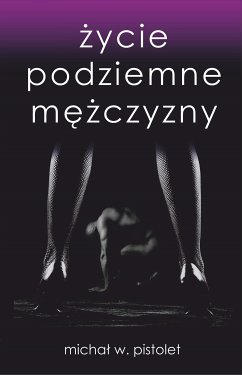 Życie podziemne mężczyzny (eBook, ePUB) - w. pistolet, michał