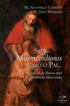 Sede misericordiosos como o Pai (eBook, ePUB) - Cadeddu, Padre Antonello; Henrique, Padre João